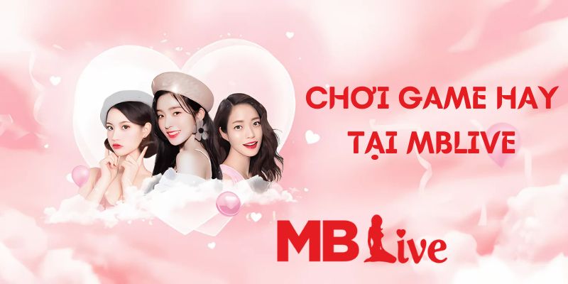 Chơi Game Trên MBlive - Cá Cược Thả Ga Cùng Gái Xinh